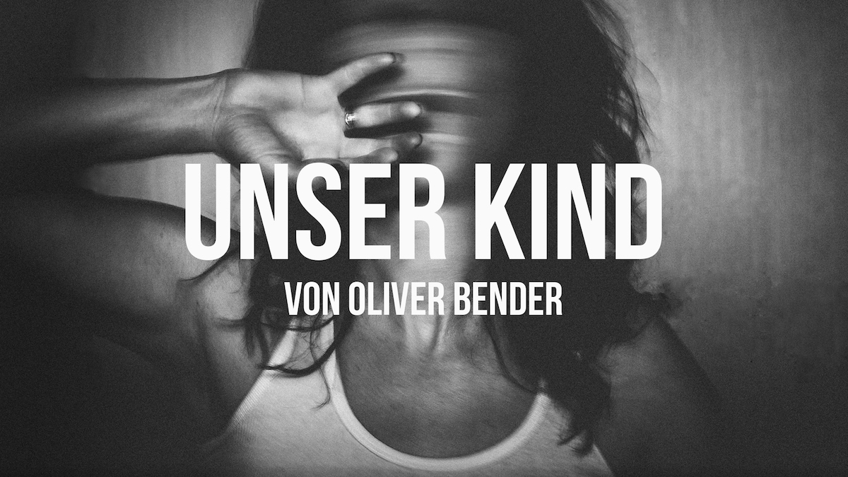 Unser Kind von Oliver Bender: Mein erster Kurzfilm und wie es dazu kam